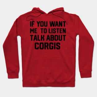 FUNNY IF YOU WANT ME TO LISTEN TALK ABOUT  CORGIS Hoodie